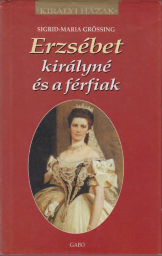 Sigrid-Maria Grssing - Erzsbet kirlyn s a frfiak (Kirlyi hzak)