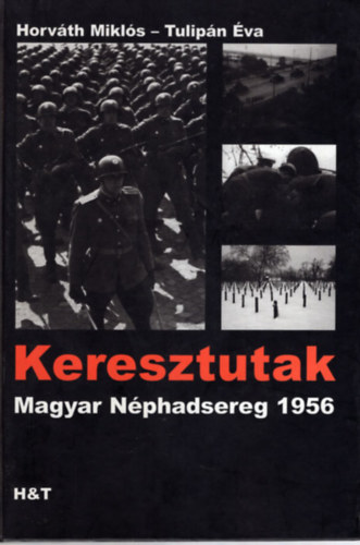 Horváth Miklós Tulipán Éva - Keresztutak - Magyar Néphadsereg 1956