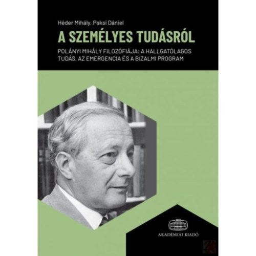 Paksi D�niel H�der Mih�ly - A szem�lyes tud�sr�l - Pol�nyi Mih�ly filoz�fi�ja: a hallgat�lagos tud�s, az emergencia �s a bizalmi program