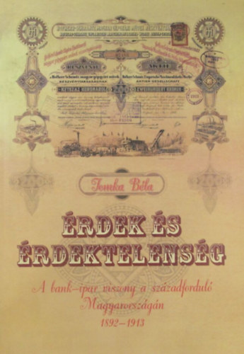 Tomka B�la - �rdek �s �rdektelens�g. A bank-ipar viszony a sz�zadfordul� Magyarorsz�g�n 1892-1943