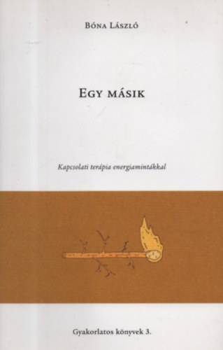 Bna Lszl - Egy msik: nismereti s kapcsolati terpis gyakorlatok energiamintkkal - Gyakorlatos knyvek 3.