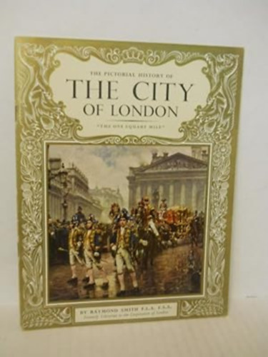 Raymond Smith - The Pictorial History of the City of London. "The One Square Mile".