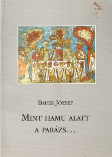 Bauer József - Mint hamu alatt a parázs...
