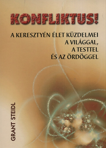 Grant Steidl - Konfliktus - A kereszt�ny �let k�zdelmei a vil�ggal, a testtel �s az �rd�ggel