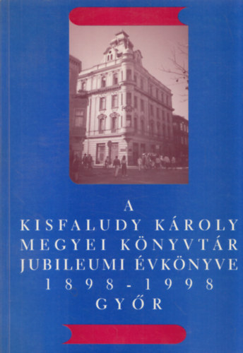 Dr. Horvth Jzsef (szerk.) - A Kisfaludy Kroly Megyei Knyvtr jubileumi vknyve 1898-1998 Gyr