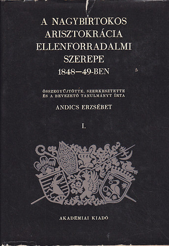 Andics Erzs�bet - A nagybirtokos arisztokr�cia ellenforradalmi szerepe 1848-49-ben I-III