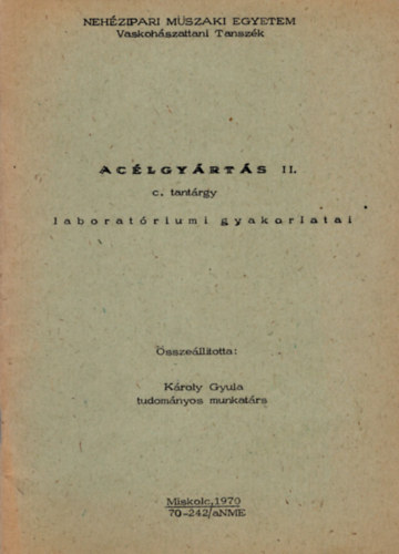 K�roly Gyula - Ac�lgy�rt�s II. c. tant�rgy laborat�riumi gyakorlatai - Neh�zipari M�szaki Egyetem Vaskoh�szattani Tansz�k