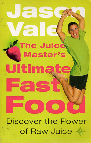 Jason Vale - The Juice Master's Ultimate Fast Food