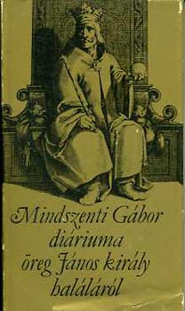 Mindszenti G�bor - Mindszenti G�bor di�riuma �reg J�nos kir�ly hal�l�r�l