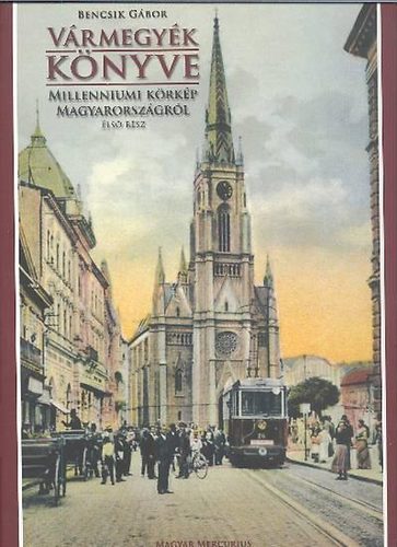 Bencsik Gábor - Vármegyék könyve 1. - Milleniumi körkép Magyarországról