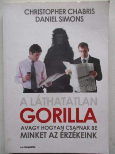 Daniel Simons Christopher Chabris - A l�thatatlan gorilla. Avagy hogyan csapnak be minket az �rz�keink