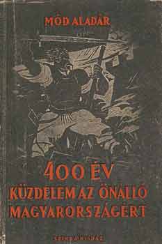 M�d Alad�r - 400 �v k�zdelem az �n�ll� Magyarorsz�g�rt