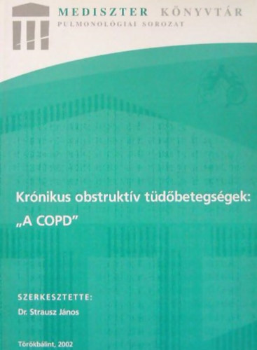 Dr. Dr. Szalka Andr�s, Dr. M�rk Zsuzsa, Dr. Moldvay Judit, Szerkesztette: Dr. Strausz J�nos, Balik� Zolt�n  Nagy L�szl� (Lektor) - Kr�nikus obstrukt�v t�d�betegs�gek: "A COPD"