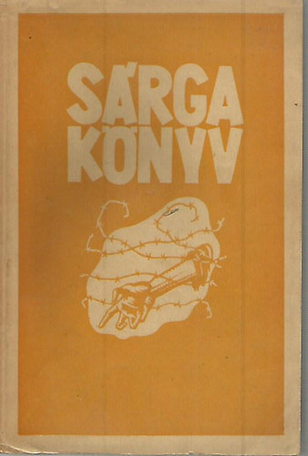 Vihar B�la  (szerk.) - S�rga k�nyv (adatok a magyar zsid�s�g h�bor�s szenved�seib�l)