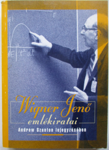 Andrew Szanton - Wigner Jenő emlékiratai (Andrew Szanton lejegyzésében)