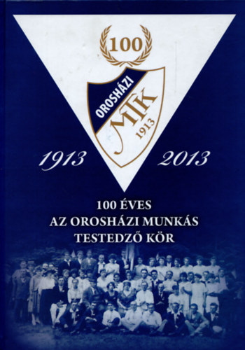 Koszorús Oszkár (szerk.) - 100 éves az orosházi munkás testedző kör 1913-2013