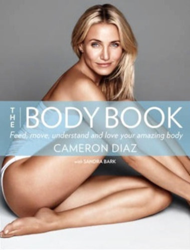 Cameron Diaz - The Body Book: Feed, move, understand and love your amazing body