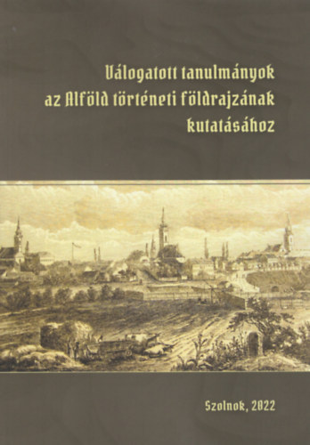 Guly�s Katalin  (szerk.) K�kai S�ndor (szerk.) - V�logatott tanulm�nyok az Alf�ld t�rt�neti f�ldrajz�nak kutat�s�hoz