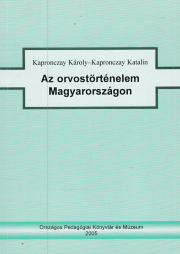 Kapronczay K�roly; Kapronczay Katalin - Az orvost�rt�nelem Magyarorsz�gon
