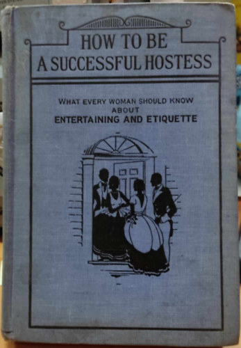 Thelma B. Clarke, Manson L. Gordon  Charlotte Clarke (illus.) - How To Be A Successful Hostess: What Every Woman Should Know About Entertaining And Etiquette (Kenmor Company)