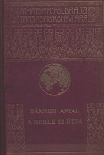Bnhidi Antal - A Gerle 13 tja: Bnhidi Antal utinaplja (A Magyar Fldrajzi Trsasg Knyvtra)