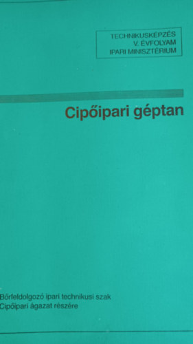 Összeállította: Kátai István - Cipőipari géptan Bőrfeldolgozó ipari technikusi szak Cipőipari ágazat részére