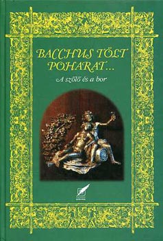 Paska György (szerk.) - Bacchus tölt poharat... (A szőlő és a bor)