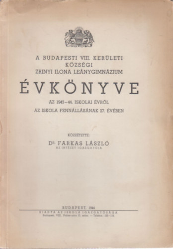 Dr. Farkas Lszl - A Budapesti VIII. kerleti kzsgi Zrnyi Ilona Lenygimnzium vknyve az 1943-44. iskolai vrl az iskola fennllsnak 27. vben