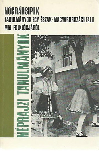Szemerknyi gnes  (szerk.) - Ngrdsipek -Tanulmnyok egy szak-magyarorszgi falu mai folklrjrl (Nprajzi tanulmnyok)