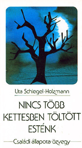 Uta Schlegel -Holzmann - Nincs t�bb kettesben t�lt�tt est�nk - Csal�di �llapota �zvegy