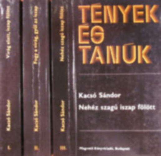 Kacsó Sándor - Nehéz szagú iszap fölött I-III (Tények és tanúk)