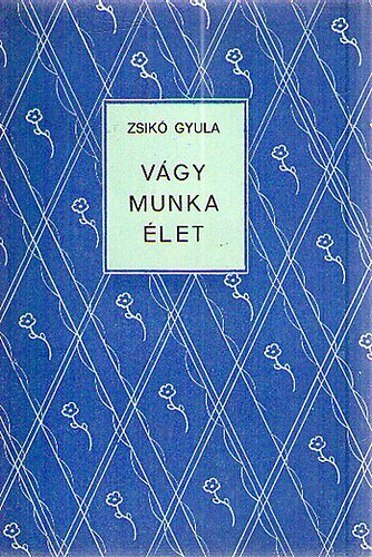 Zsik� Gyula - V�gy, munka, �let