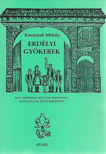 Kosztarab Mihly - Erdlyi gykerek - Egy amerikai magyar emigrns tanulsgos lettrtnete