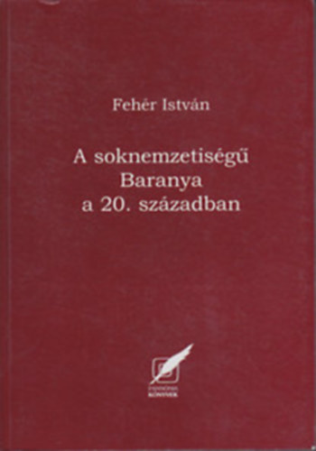 Feh�r Istv�n - A soknemzetis�g� Baranya a 20. sz�zadban - Dedik�lt!