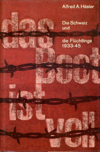 Alfred A. Hasler - Das Boot ist voll. Die Schweiz und die Fl�chtlinge 1933-1945