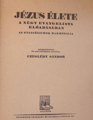 Czeglédy Sándor (szerk.) - Jézus élete a négy evangelista előadásában