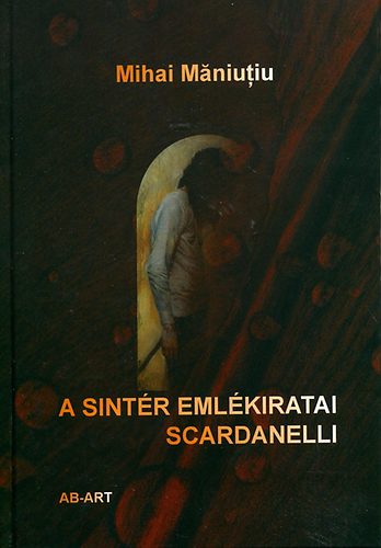 Mihai Maniutiu - A sintér emlékiratai - Scardanelli