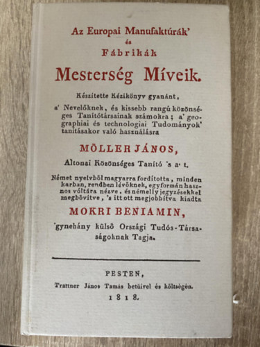 Szerk.: Dr. Kollin Ferenc, Ford.: Mokri Beniamin M�ller J�nos - Az Europai Manufakt�r�k' �s F�brik�k Mesters�g M�veik (Mokri Beniamin ford�t�sa - Reprint)
