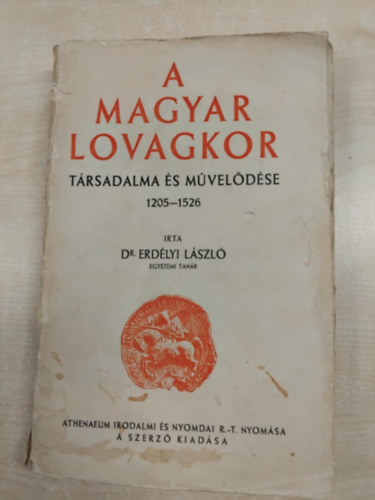 Dr Erdélyi László - A magyar lovagkor társadalma és művelődése 1205-1526