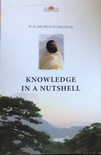 H.H. Sri Sri Ravi Shankar - Knowledge in a nutshell