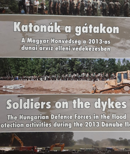 Katon�k a g�takon - A Magyar Honv�ds�g a 2013-as dunai �rv�z elleni v�dekez�sben
