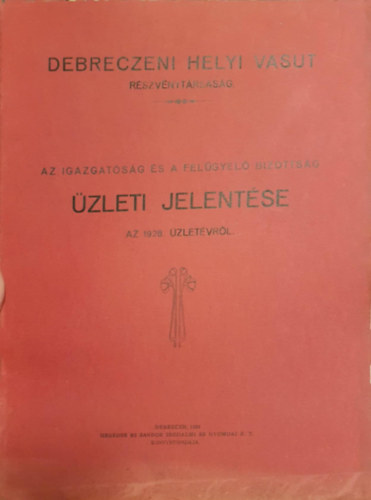 various authors - Debreczeni helyi vasut részvénytársaság - Az igazgatóság és a felügyelő bizottság üzleti jelentése - Az 1928. üzletévről