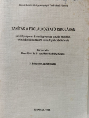 Hatos Gyula - Dr. Vaszilkóné Radványi Katalin (szerk.) - Tanítás a foglalkoztató iskolában (A középsúlyosan értelmi fogyatékos tanulók nevelését, oktatását ellátó általános iskola foglalkoztatástanai)