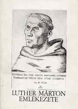 Luther Márton emlékezete. A lutheri reformáció emlékei Magyarországon a XVI-XVII. századból