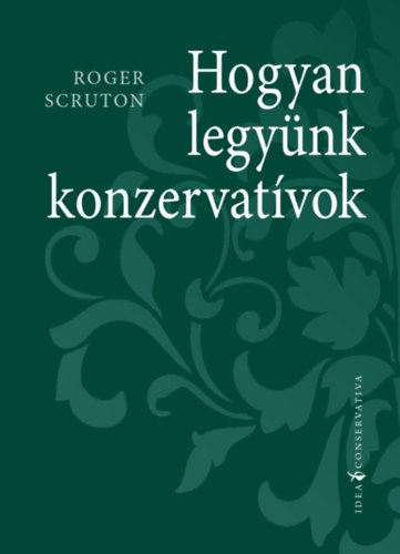 Roger Scruton - Hogyan legy�nk konzervat�vok