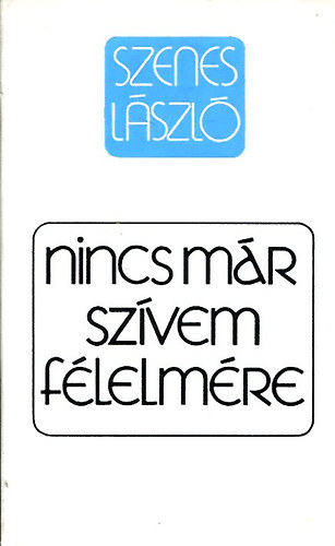 Szenes Lszl - Nincs mr szvem flelmre: Megnyugvst keresknek, gysz idejn
