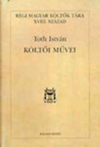 Toth Istv�n - Toth Istv�n k�lt�i m�vei (R�gi Magyar K�lt�k T�ra XVIII. sz�zad)