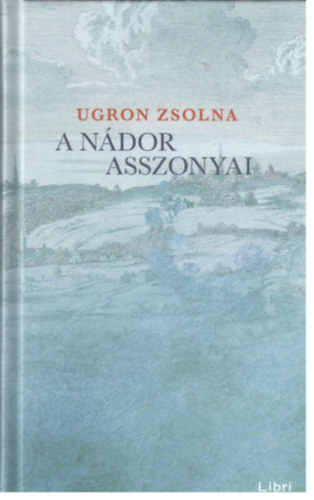 Ugron Zsolna - A n�dor asszonyai