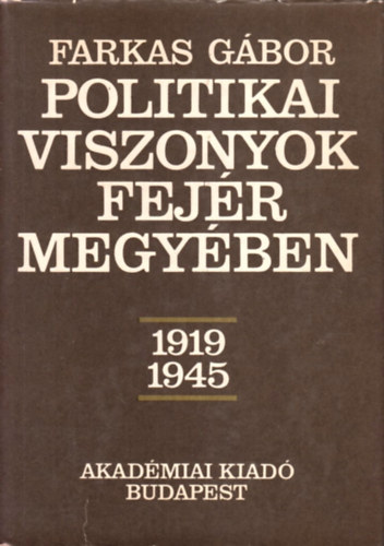 Farkas Gbor - Politikai viszonyok Fejr megyben 1919-1945