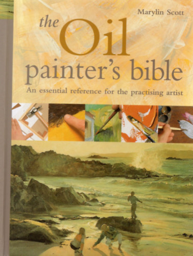 Marylin Scott - The Oil Painter's Bible - The essential reference for the practicing artist